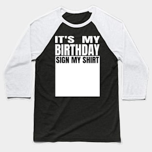 It's My Birthday Sign My Shirt Baseball T-Shirt